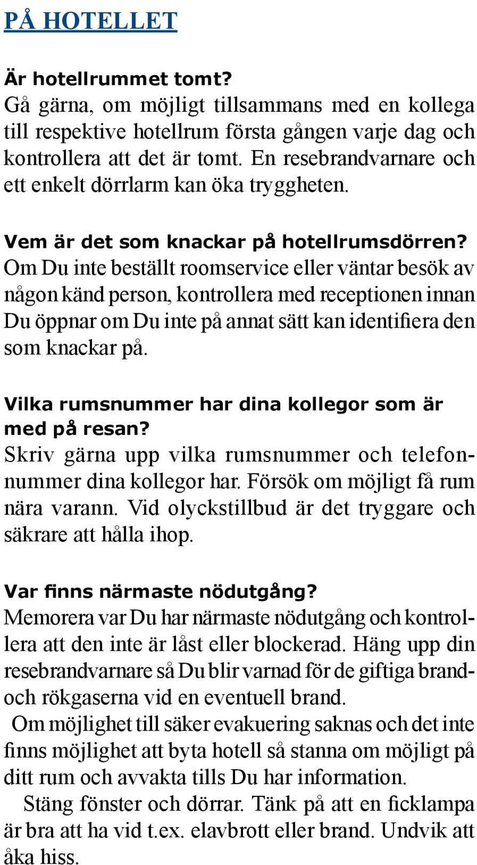 Om Du inte beställt roomservice eller väntar besök av någon känd person, kontrollera med receptionen innan Du öppnar om Du inte på annat sätt kan identifiera den som knackar på.