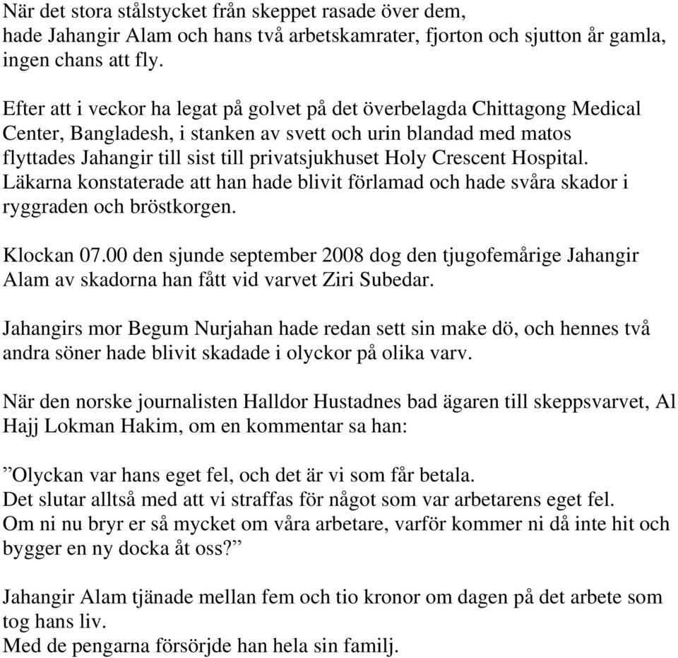 Crescent Hospital. Läkarna konstaterade att han hade blivit förlamad och hade svåra skador i ryggraden och bröstkorgen. Klockan 07.