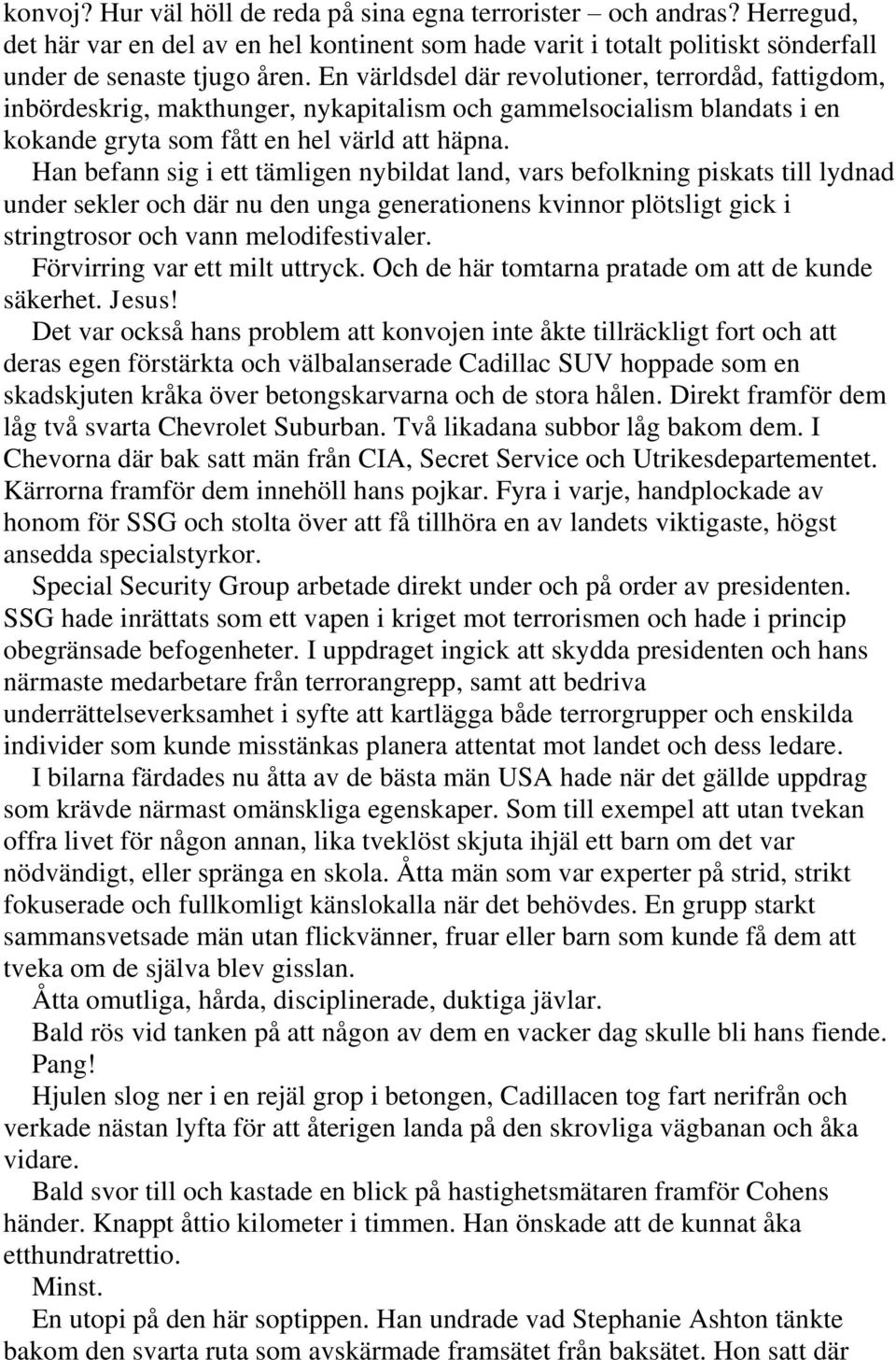 Han befann sig i ett tämligen nybildat land, vars befolkning piskats till lydnad under sekler och där nu den unga generationens kvinnor plötsligt gick i stringtrosor och vann melodifestivaler.