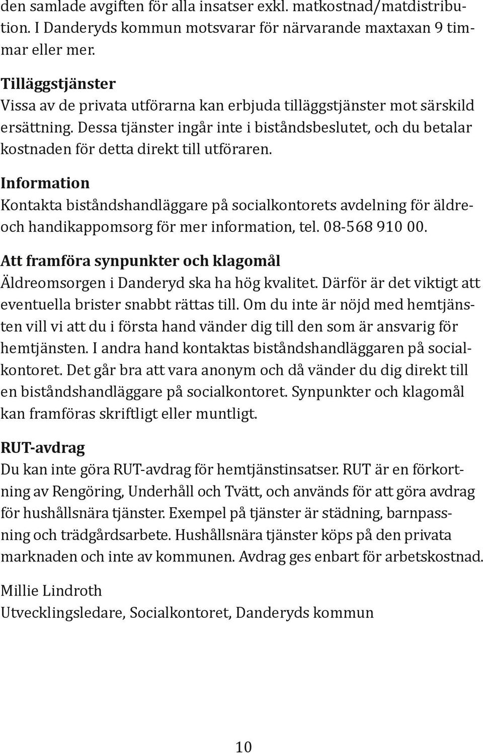 Dessa tjänster ingår inte i biståndsbeslutet, och du betalar kostnaden för detta direkt till utföraren.