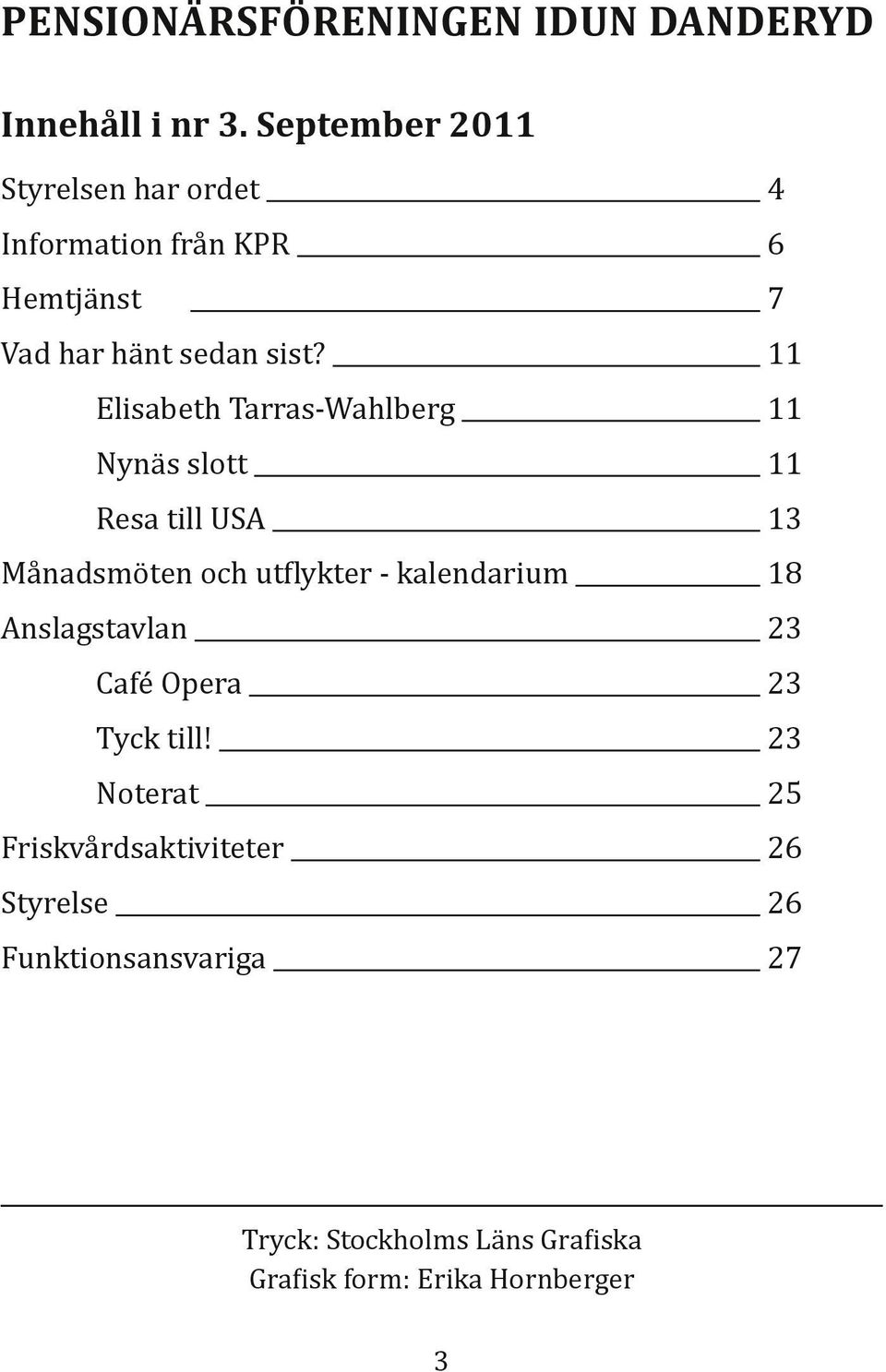 11 Elisabeth Tarras-Wahlberg 11 Nynäs slott 11 Resa till USA 13 Månadsmöten och utflykter - kalendarium 18