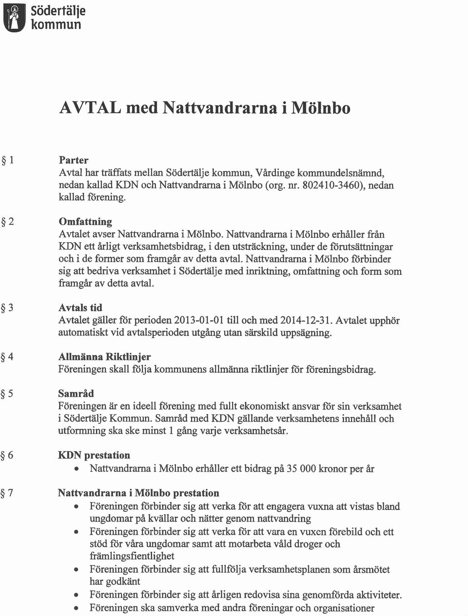 Nattvandrarna i Mölnbo erhåller från KDN ett årligt verksamhetsbidrag, i den utsträckning, under de förutsättningar och i de former som framgår av detta avtal.