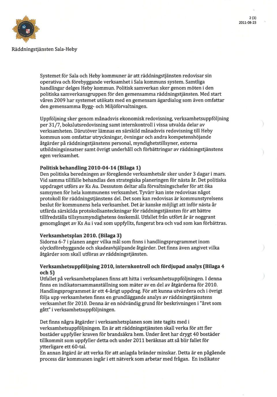 Med start våren 2009 har systemet utökats med en gemensam ägardialog som även omfattar den gemensamma Bygg- och Miljöförvaltningen.