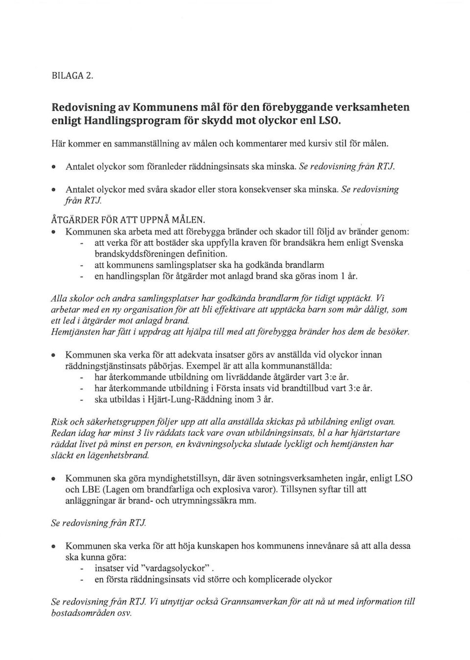 Antalet olyckor med svåra skador eller stora konsekvenser ska minska. Se redovisning från RTJ ÅTGÄRDER FÖR ATT UPPNÅ MÅLEN.