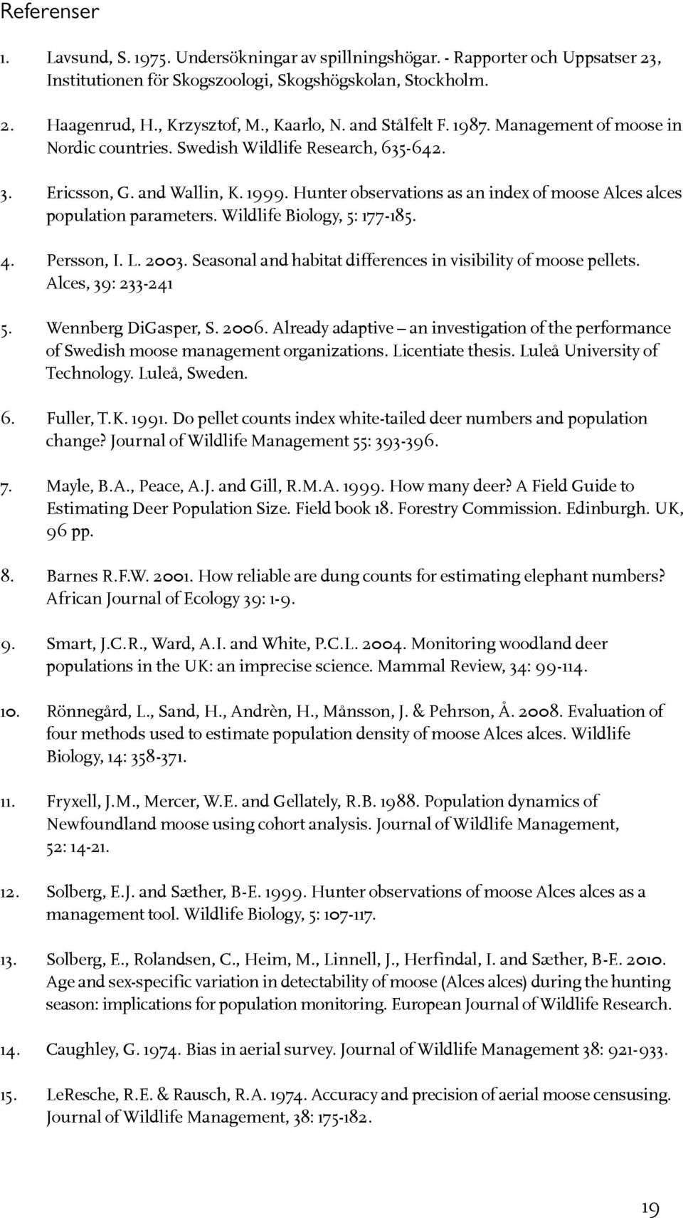 Hunter observations as an index of moose Alces alces population parameters. Wildlife Biology, 5: 177-185. 4. Persson, I. L. 2003. Seasonal and habitat differences in visibility of moose pellets.