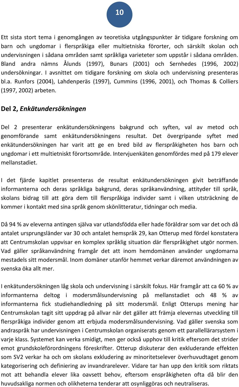 I avsnittet om tidigare forskning om skola och undervisning presenteras bl.a. Runfors (2004), Lahdenperäs (1997), Cummins (1996, 2001), och Thomas & Colliers (1997, 2002) arbeten.