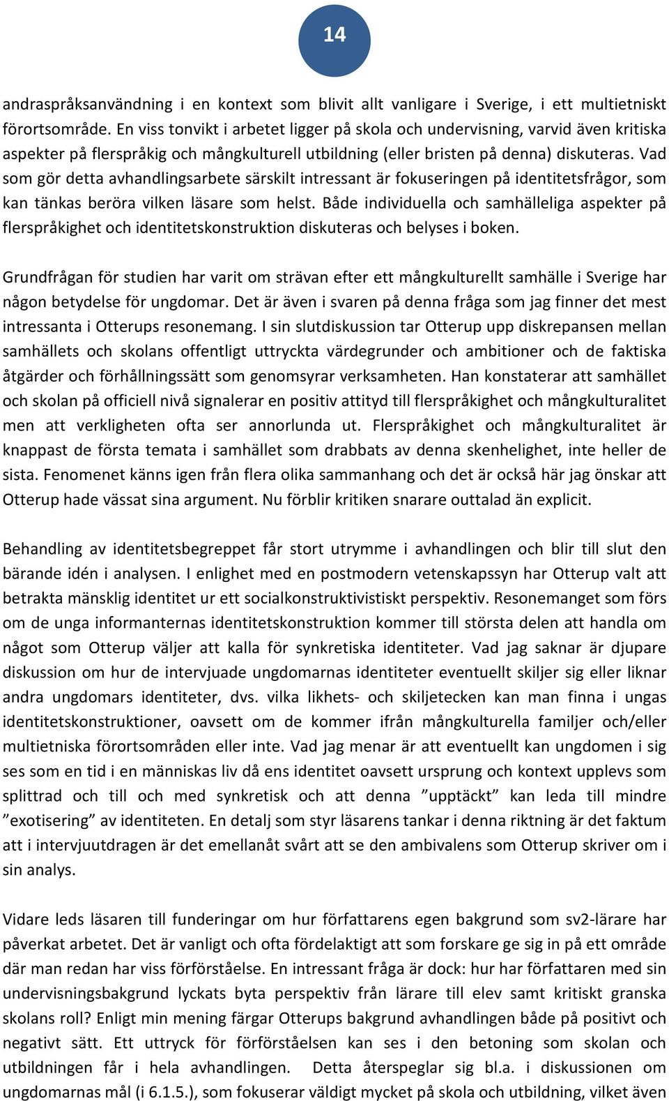 Vad som gör detta avhandlingsarbete särskilt intressant är fokuseringen på identitetsfrågor, som kan tänkas beröra vilken läsare som helst.