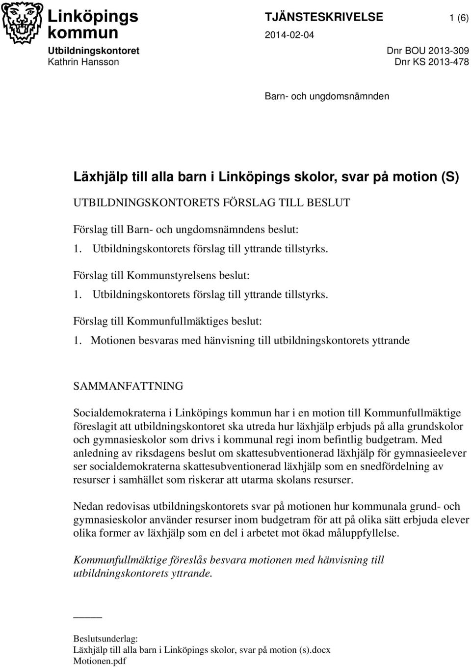 Utbildningskontorets förslag till yttrande tillstyrks. Förslag till Kommunfullmäktiges beslut: 1.