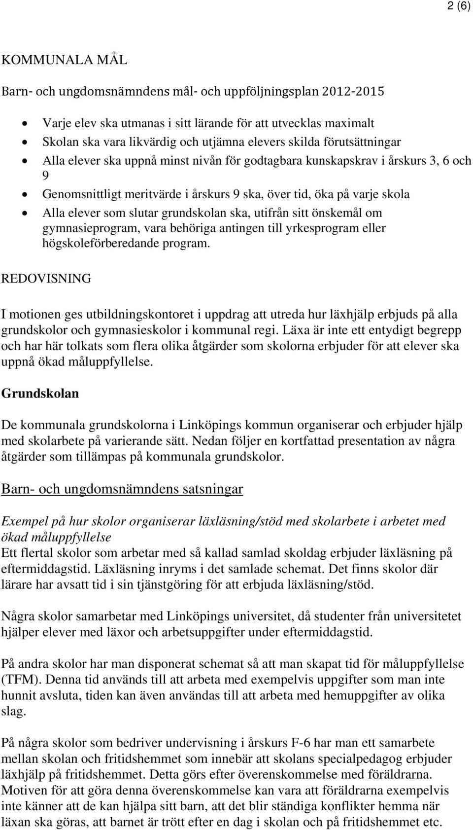 grundskolan ska, utifrån sitt önskemål om gymnasieprogram, vara behöriga antingen till yrkesprogram eller högskoleförberedande program.