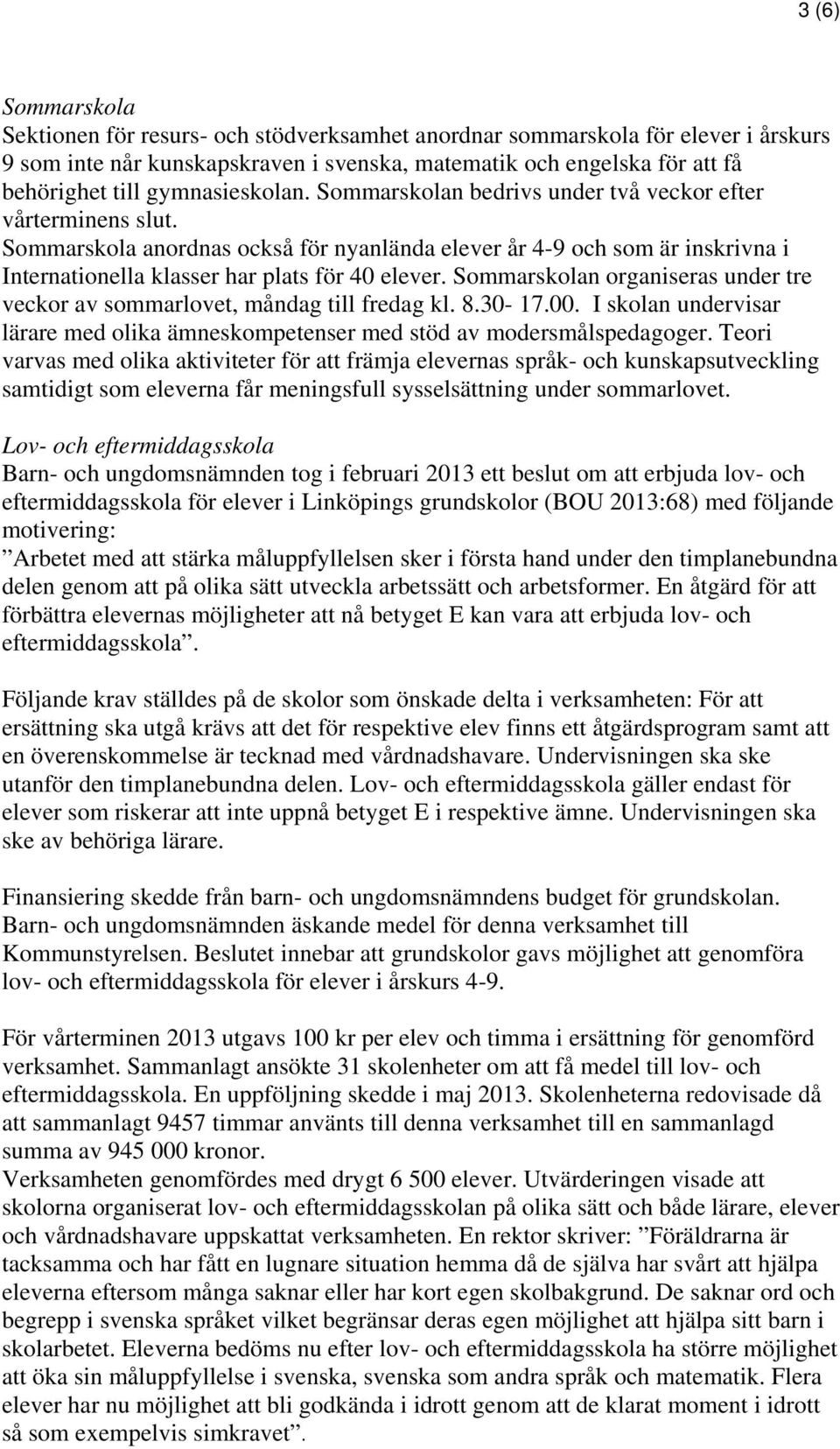 Sommarskola anordnas också för nyanlända elever år 4-9 och som är inskrivna i Internationella klasser har plats för 40 elever.