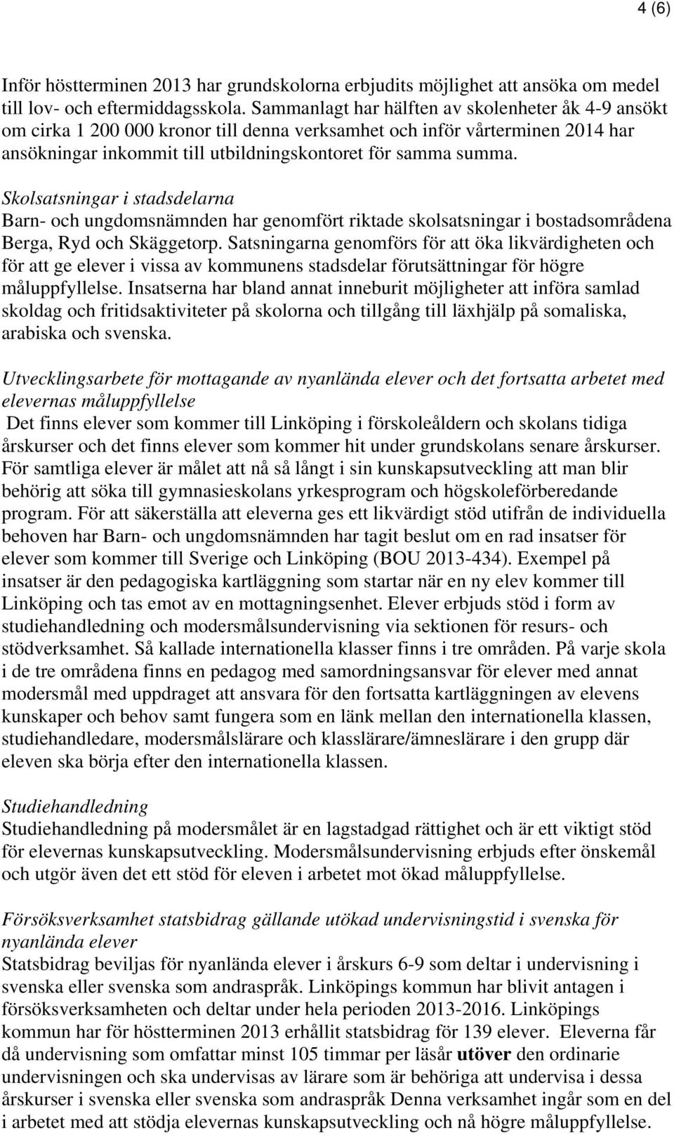 Skolsatsningar i stadsdelarna Barn- och ungdomsnämnden har genomfört riktade skolsatsningar i bostadsområdena Berga, Ryd och Skäggetorp.