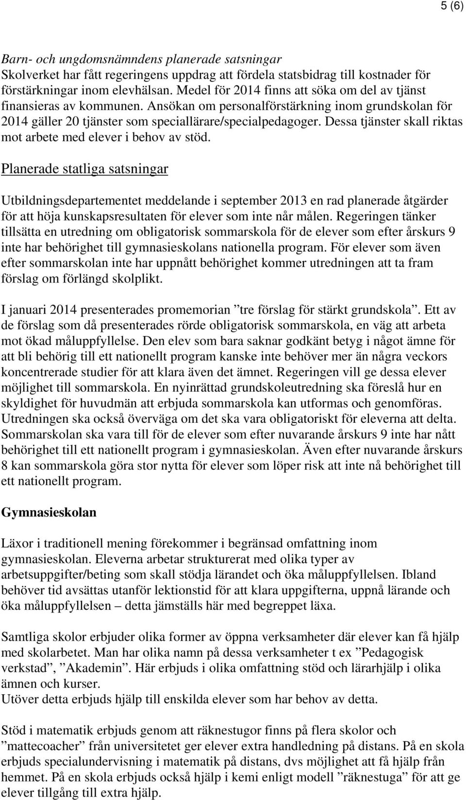 Dessa tjänster skall riktas mot arbete med elever i behov av stöd.