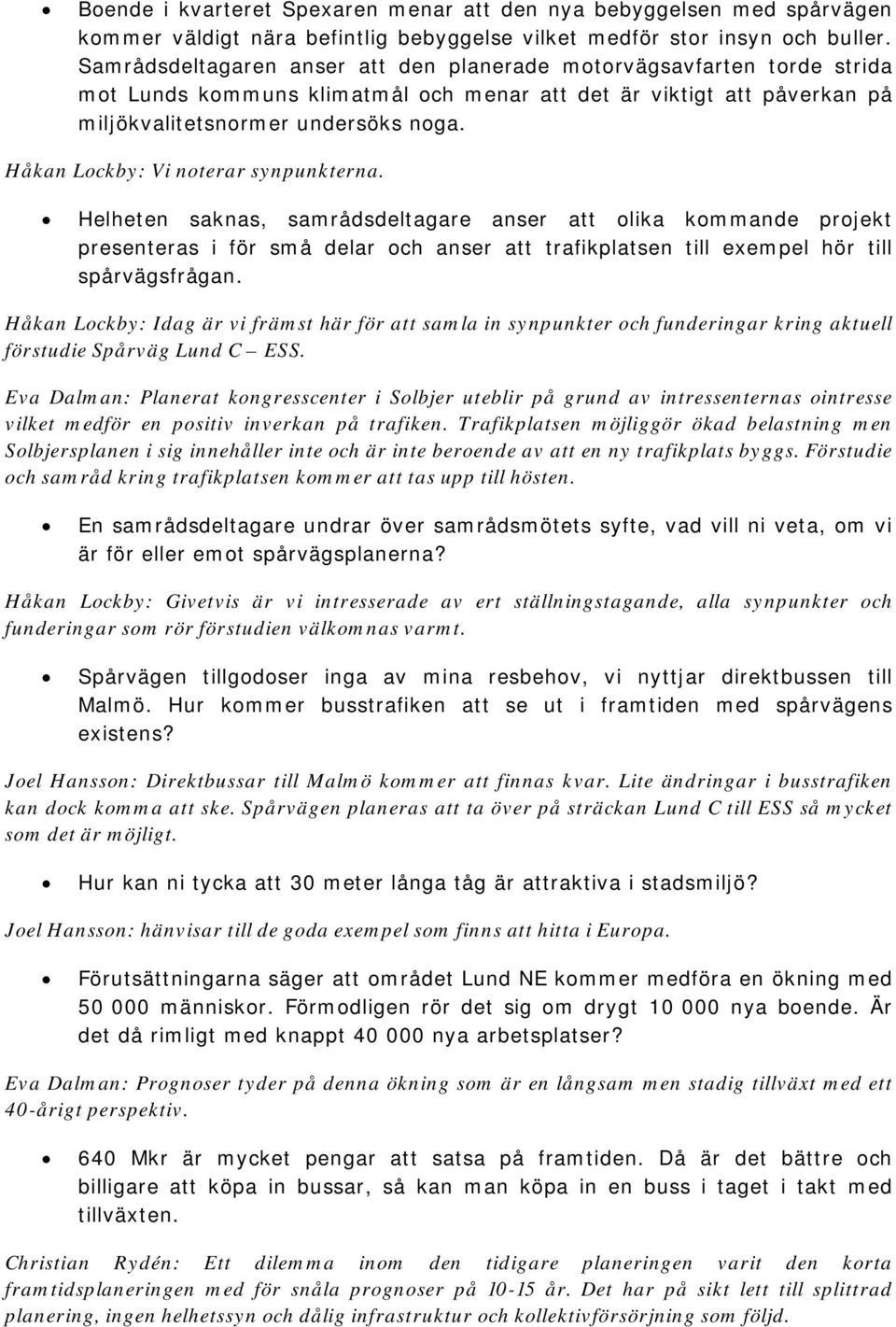 Håkan Lockby: Vi noterar synpunkterna. Helheten saknas, samrådsdeltagare anser att olika kommande projekt presenteras i för små delar och anser att trafikplatsen till exempel hör till spårvägsfrågan.