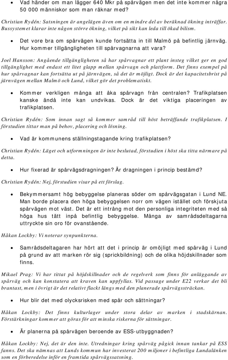 Det vore bra om spårvägen kunde fortsätta in till Malmö på befintlig järnväg. Hur kommer tillgängligheten till spårvagnarna att vara?