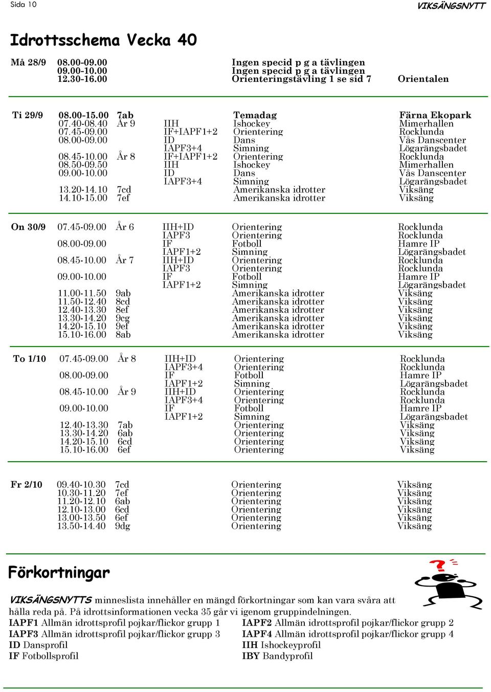 00 År 8 IF+IAPF1+2 Orientering Rocklunda 08.50-09.50 IIH Ishockey Mimerhallen 09.00-10.00 ID Dans Vås Danscenter IAPF3+4 Simning Lögarängsbadet 13.20-14.10 7cd Amerikanska idrotter Viksäng 14.10-15.