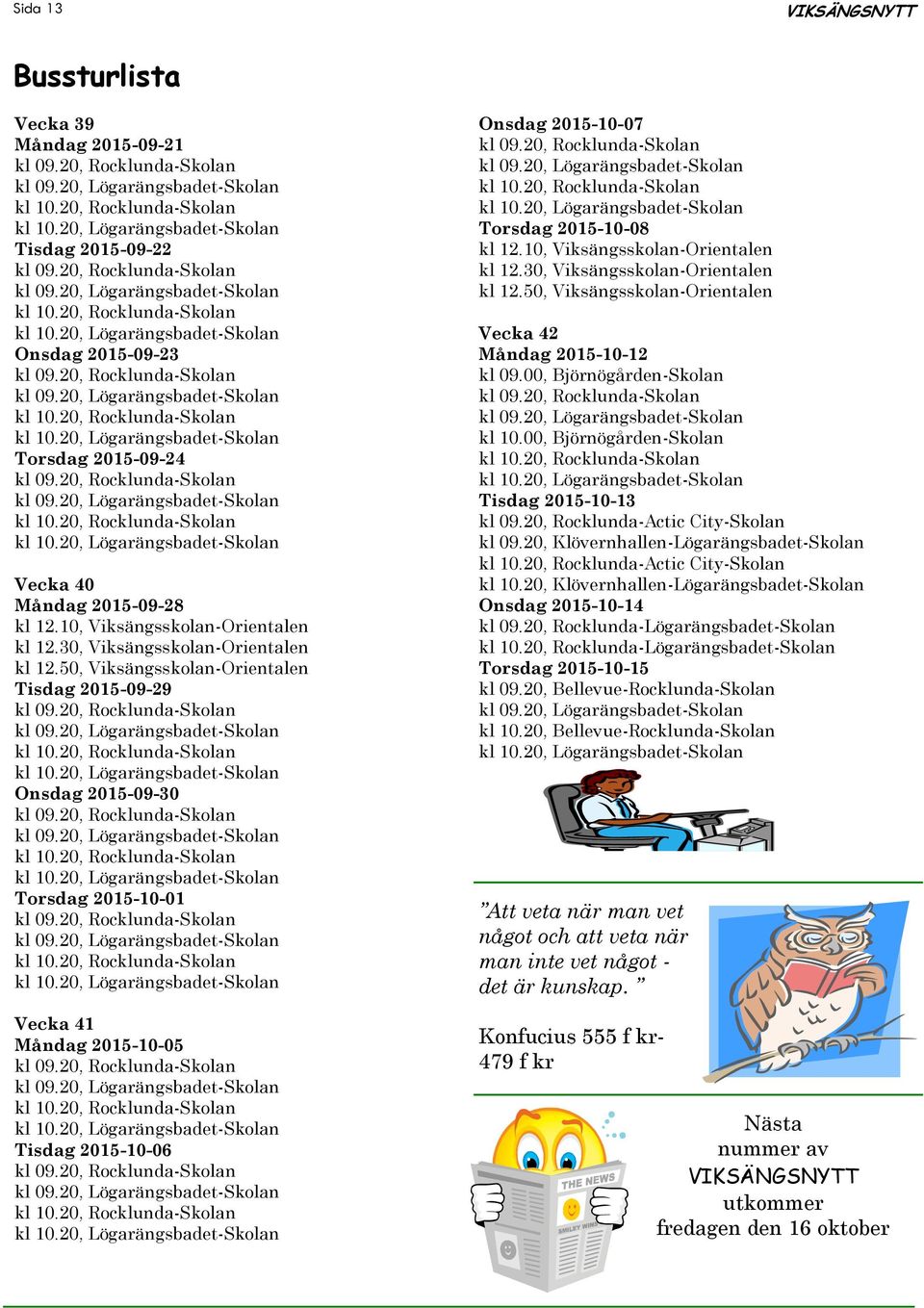 50, Viksängsskolan-Orientalen Tisdag 2015-09-29 Onsdag 2015-09-30 Torsdag 2015-10-01 Vecka 41 Måndag 2015-10-05 Tisdag 2015-10-06 Onsdag 2015-10-07 Torsdag 2015-10-08 kl 12.