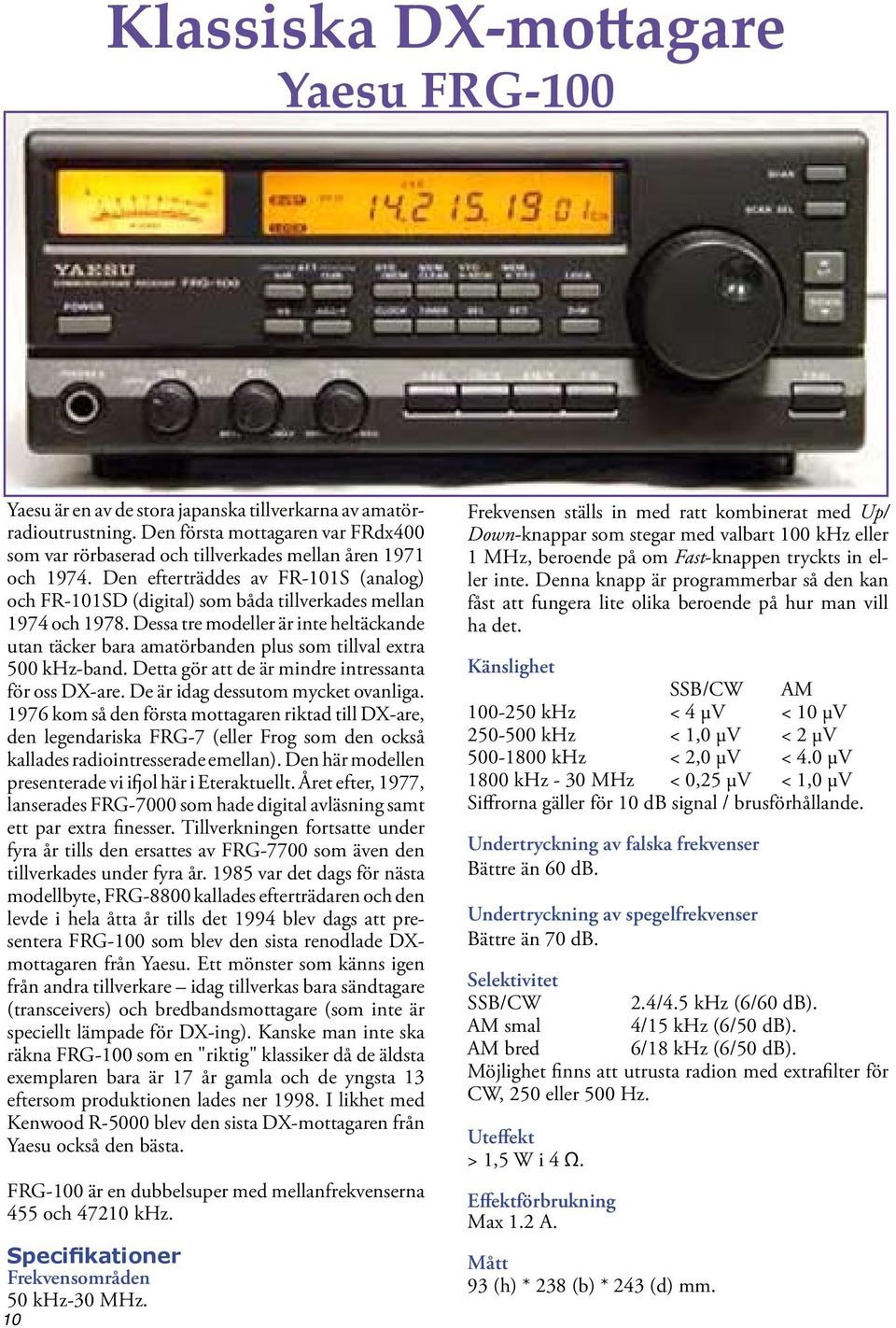 Dessa tre modeller är inte heltäckande utan täcker bara amatörbanden plus som tillval extra 500 khz-band. Detta gör att de är mindre intressanta för oss DX-are. De är idag dessutom mycket ovanliga.