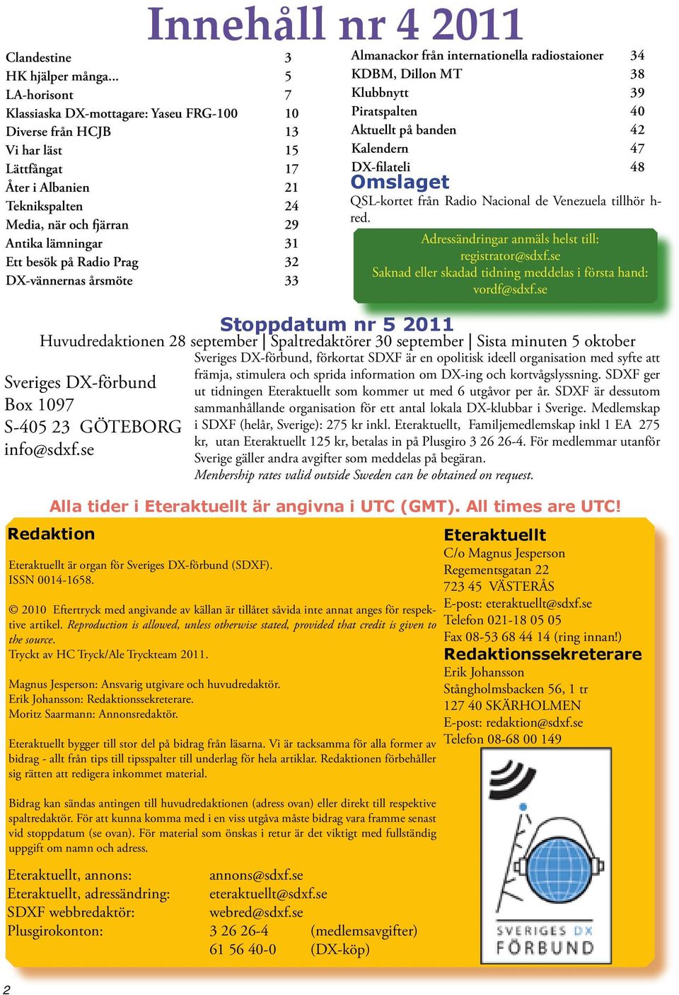 besök på Radio Prag 32 DX-vännernas årsmöte 33 Stoppdatum nr 5 2011 Huvudredaktionen 28 september Spaltredaktörer 30 september Sista minuten 5 oktober Sveriges DX-förbund Box 1097 S-405 23 GÖTEBORG