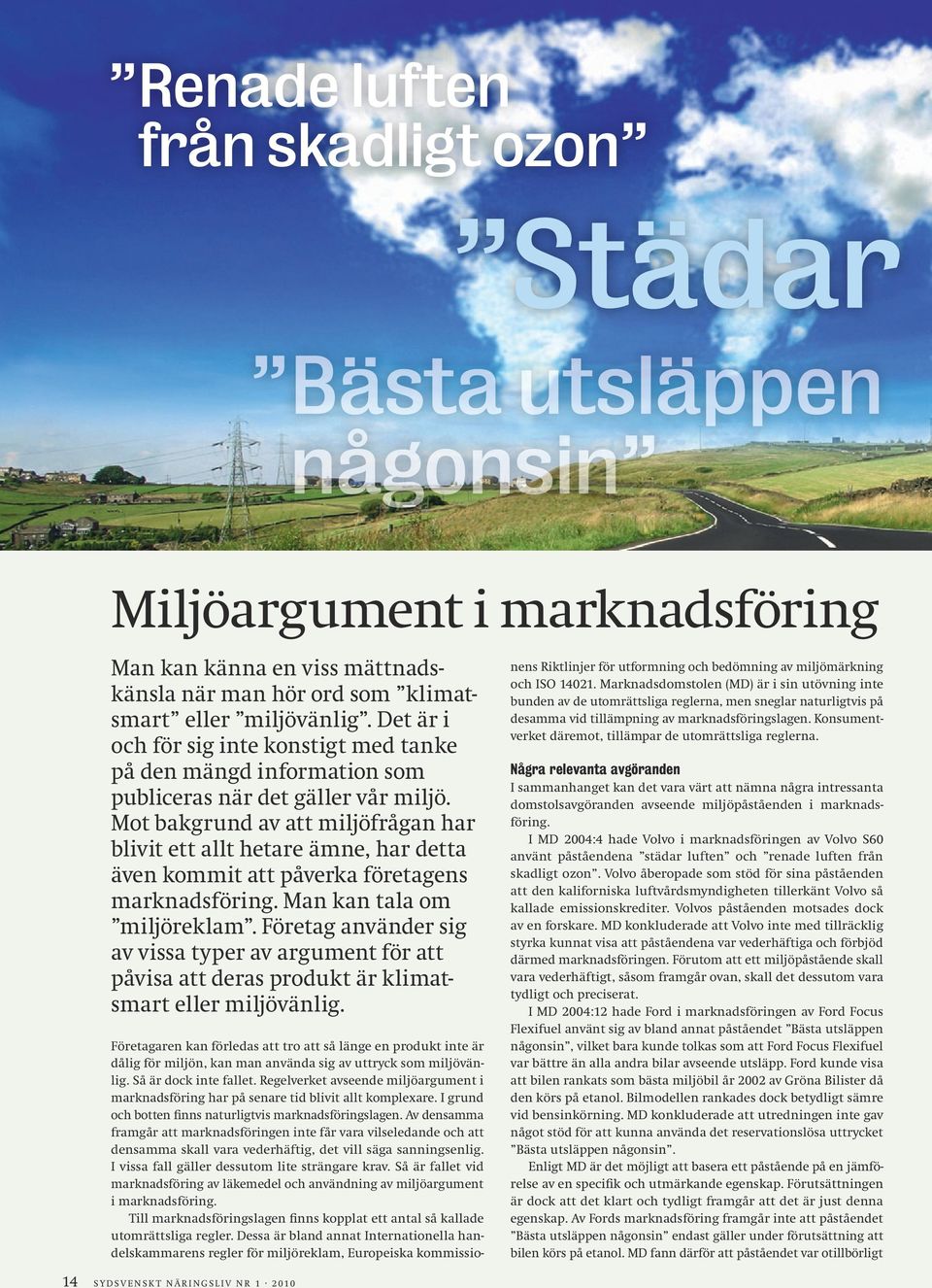 Mot bakgrund av att miljöfrågan har blivit ett allt hetare ämne, har detta även kommit att påverka företagens marknadsföring. Man kan tala om miljöreklam.