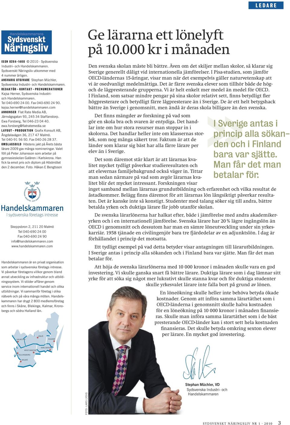 Fax 040-690 24 90. kajsa.herner@handelskammaren.com Annonser Flat Rate Media AB, Järnvägsgatan 93, 245 34 Staffanstorp. Ewa Forsberg, Tel 046-23 04 40. ewa.forsberg@flatratemedia.