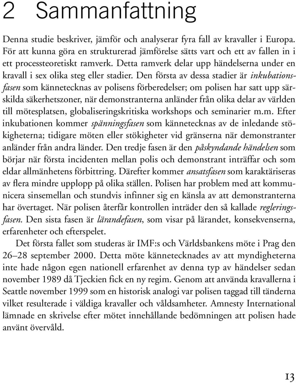 Den första av dessa stadier är inkubationsfasen som kännetecknas av polisens förberedelser; om polisen har satt upp särskilda säkerhetszoner, när demonstranterna anländer från olika delar av världen