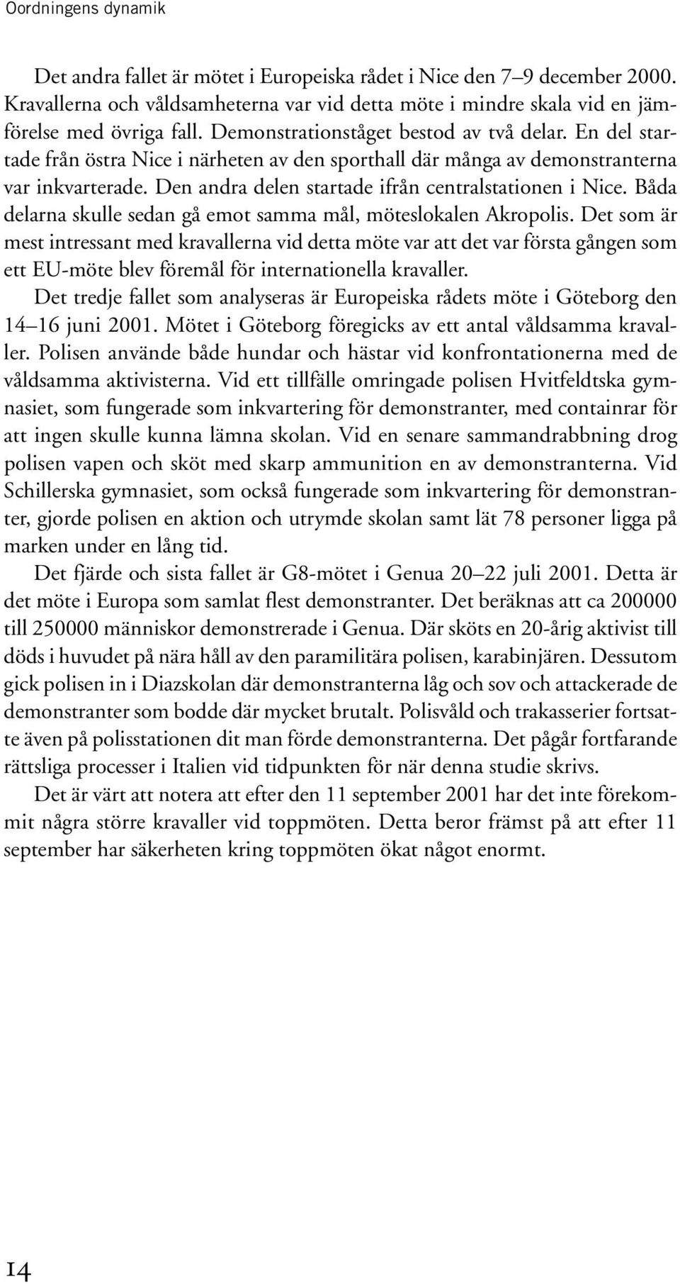 Den andra delen startade ifrån centralstationen i Nice. Båda delarna skulle sedan gå emot samma mål, möteslokalen Akropolis.