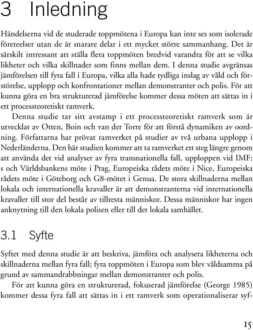 I denna studie avgränsas jämförelsen till fyra fall i Europa, vilka alla hade tydliga inslag av våld och förstörelse, upplopp och konfrontationer mellan demonstranter och polis.