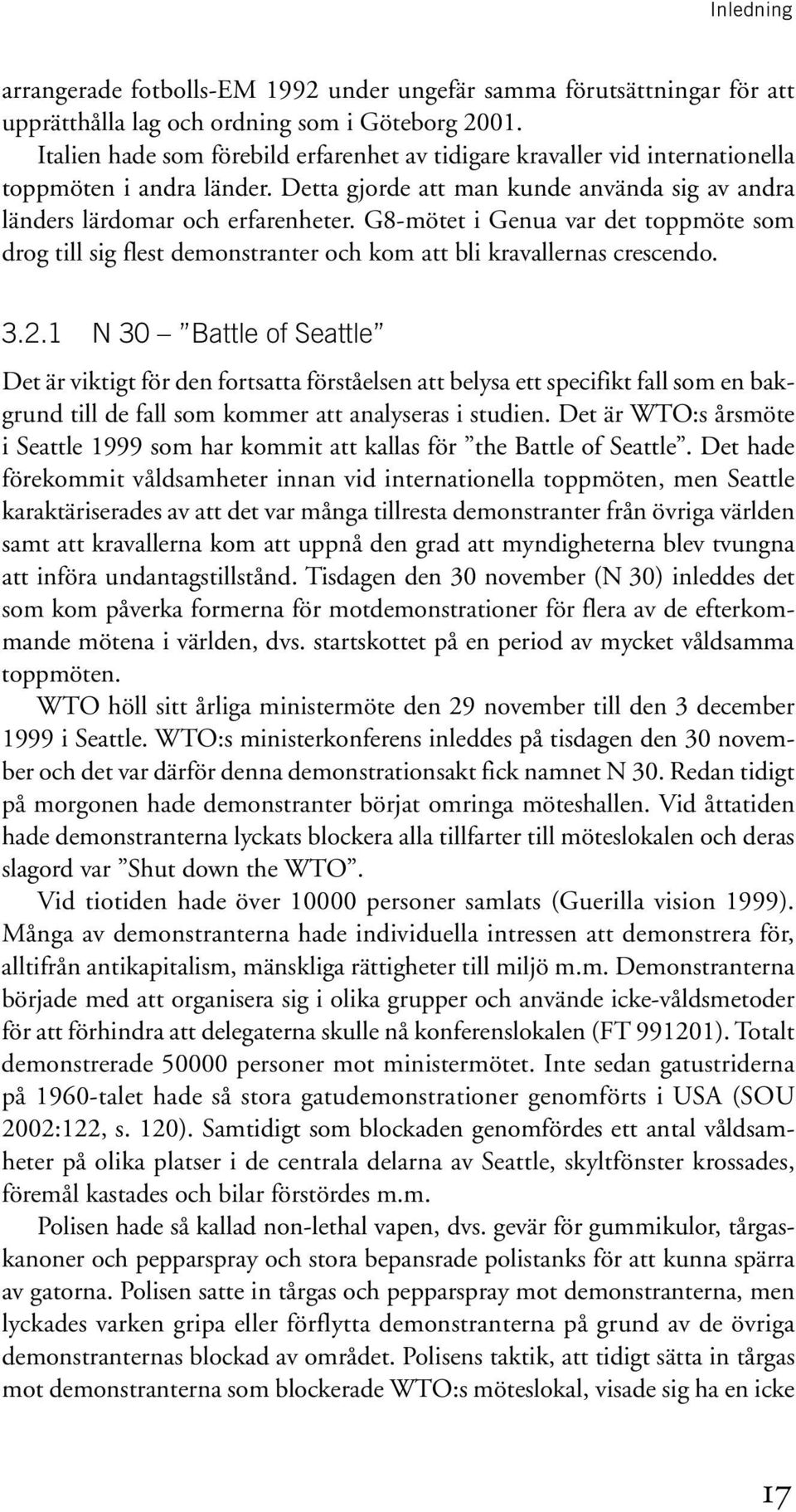 G8-mötet i Genua var det toppmöte som drog till sig flest demonstranter och kom att bli kravallernas crescendo. 3.2.