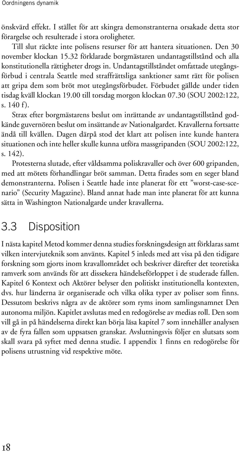 Undantagstillståndet omfattade utegångsförbud i centrala Seattle med straffrättsliga sanktioner samt rätt för polisen att gripa dem som bröt mot utegångsförbudet.