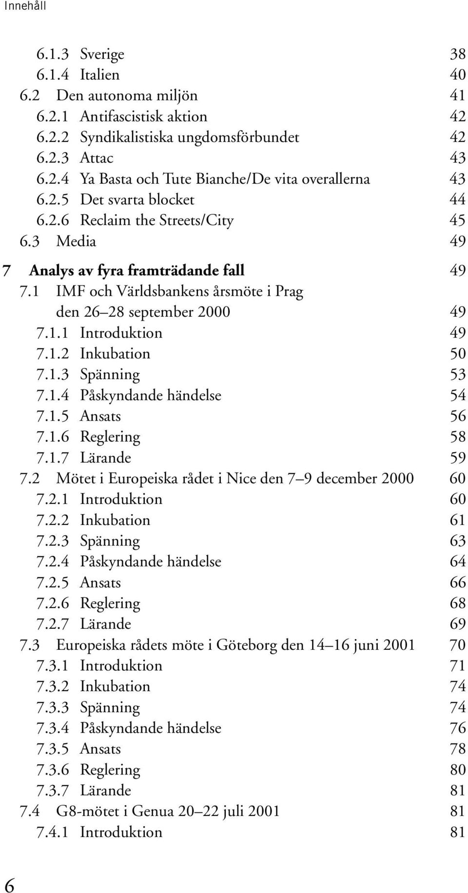 1.2 Inkubation 50 7.1.3 Spänning 53 7.1.4 Påskyndande händelse 54 7.1.5 Ansats 56 7.1.6 Reglering 58 7.1.7 Lärande 59 7.2 Mötet i Europeiska rådet i Nice den 7 9 december 2000 60 7.2.1 Introduktion 60 7.