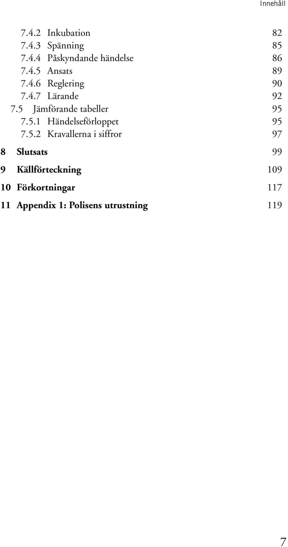 5 Jämförande tabeller 95 7.5.1 Händelseförloppet 95 7.5.2 Kravallerna i