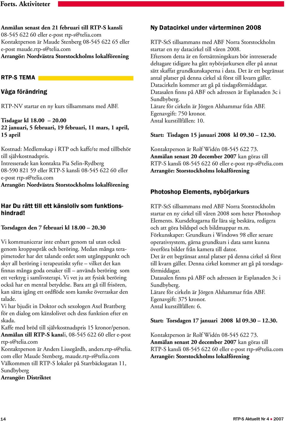 com Arrangör: Nordvästra Storstockholms lokalförening RTP-S TEMA Våga förändring RTP-NV startar en ny kurs tillsammans med ABF. Tisdagar kl 18.00 20.