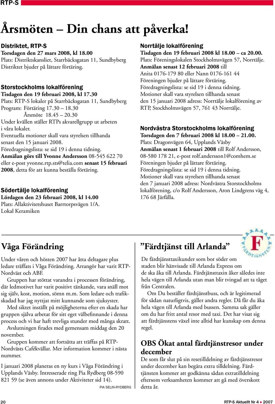 30 Under kvällen ställer RTPs akvarellgrupp ut arbeten i våra lokaler. Eventuella motioner skall vara styrelsen tillhanda senast den 15 januari 2008. Föredragningslista: se sid 19 i denna tidning.