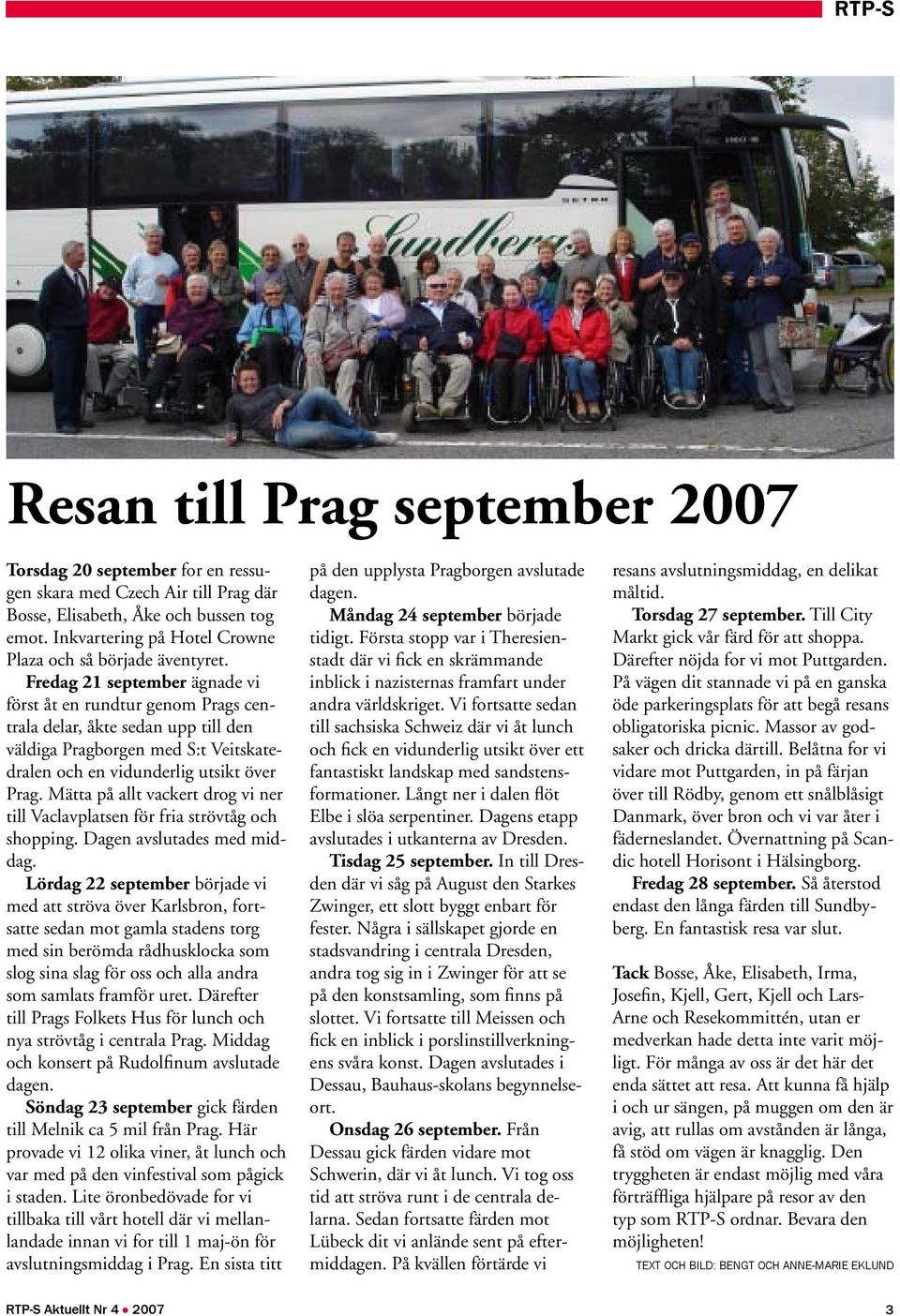 Fredag 21 september ägnade vi först åt en rundtur genom Prags centrala delar, åkte sedan upp till den väldiga Pragborgen med S:t Veitskatedralen och en vidunderlig utsikt över Prag.