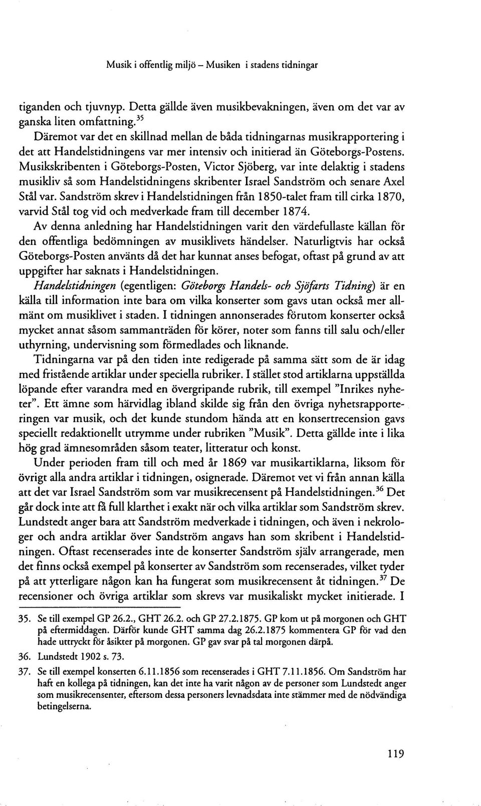 Musikskribenten i Göteborgs-Posten, Victor Sjöberg, var inte delaktig i stadens musikliv så som Handelstidningens skribenter Israel Sandström och senare Axel Stål var.