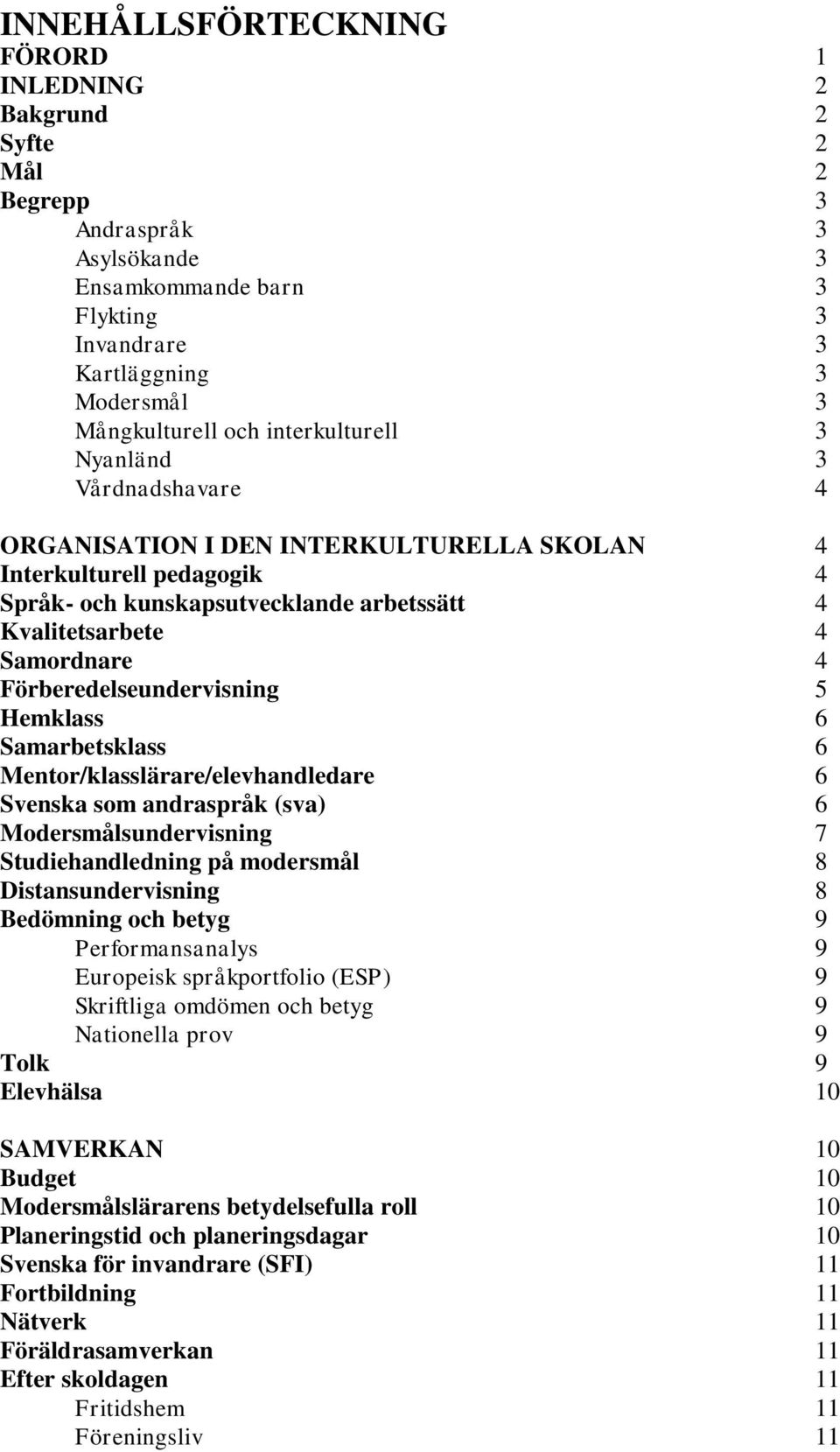 Förberedelseundervisning 5 Hemklass 6 Samarbetsklass 6 Mentor/klasslärare/elevhandledare 6 Svenska som andraspråk (sva) 6 Modersmålsundervisning 7 Studiehandledning på modersmål 8 Distansundervisning