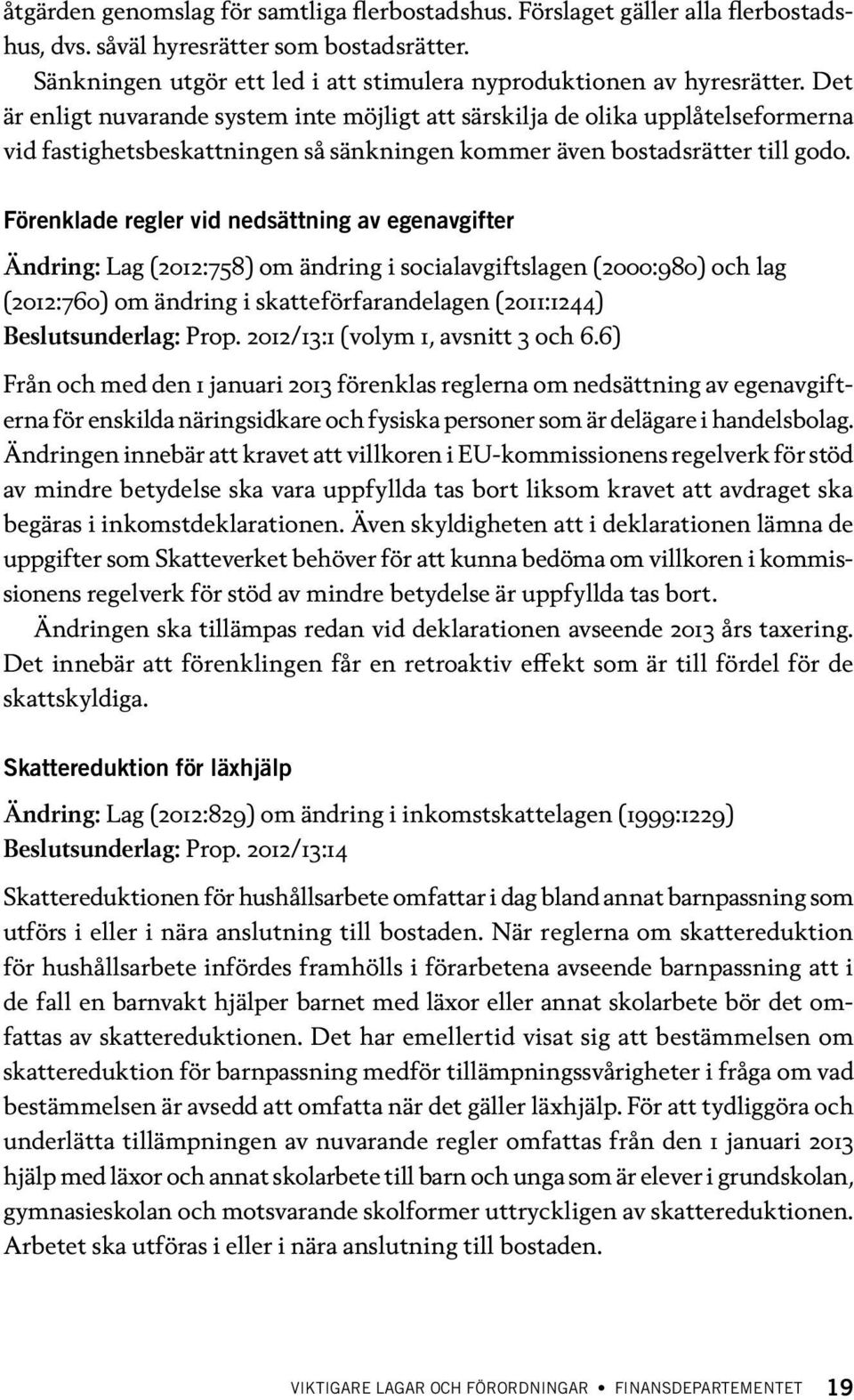 Förenklade regler vid nedsättning av egenavgifter Ändring: Lag (2012:758) om ändring i socialavgiftslagen (2000:980) och lag (2012:760) om ändring i skatteförfarandelagen (2011:1244) Beslutsunderlag: