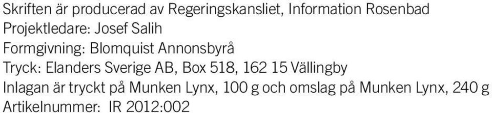 Elanders Sverige AB, Box 518, 162 15 Vällingby Inlagan är tryckt på