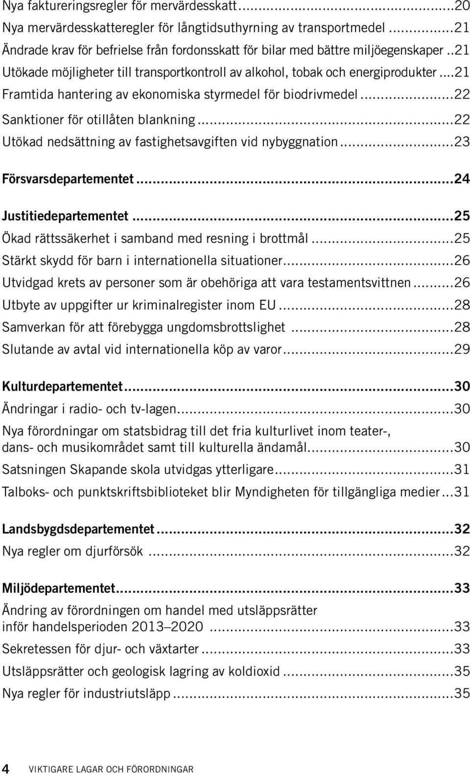 ..22 Utökad nedsättning av fastighetsavgiften vid nybyggnation...23 Försvarsdepartementet...24 Justitiedepartementet...25 Ökad rättssäkerhet i samband med resning i brottmål.