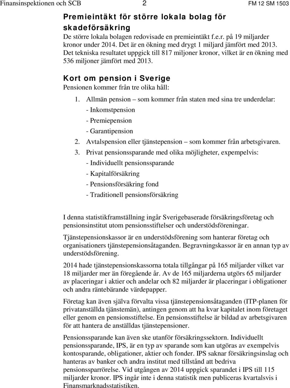 Kort om pension i Sverige Pensionen kommer från tre olika håll: 1. Allmän pension som kommer från staten med sina tre underdelar: - Inkomstpension - Premiepension - Garantipension 2.