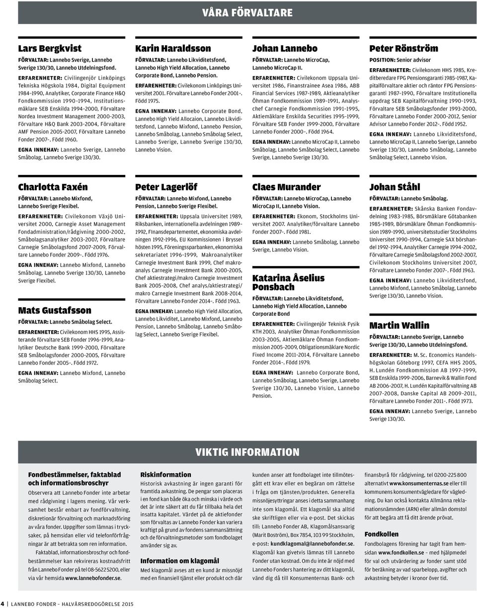 Förvaltare Nordea Investment Management 2000 2003, Förvaltare H&Q Bank 2003 2004, Förvaltare AMF Pension 2005 2007, Förvaltare Lannebo Fonder 2007. Född 1960.