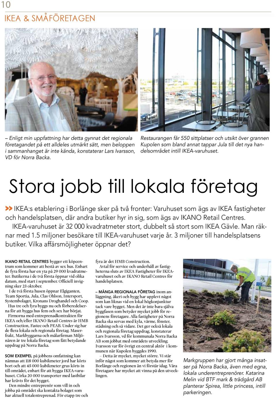 Stora jobb till lokala företag >> IKEA:s etablering i Borlänge sker på två fronter: Varuhuset som ägs av IKEA fastigheter och handelsplatsen, där andra butiker hyr in sig, som ägs av IKANO Retail