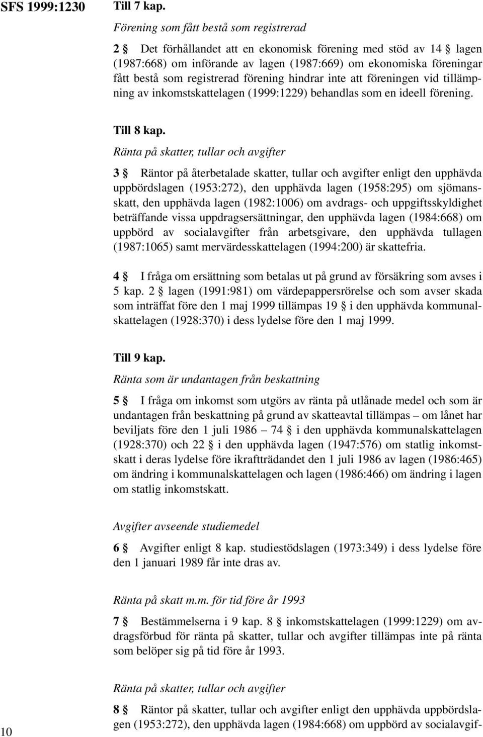 registrerad förening hindrar inte att föreningen vid tillämpning av inkomstskattelagen (1999:1229) behandlas som en ideell förening. Till 8 kap.