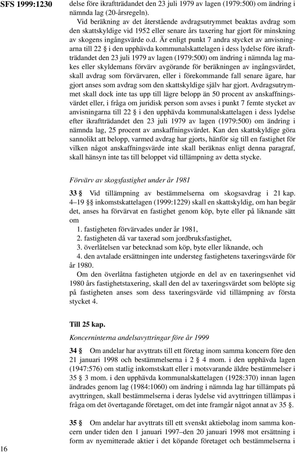 stycket av anvisningarna till 22 i den upphävda kommunalskattelagen i dess lydelse före ikraftträdandet den 23 juli 1979 av lagen (1979:500) om ändring i nämnda lag makes eller skyldemans förvärv