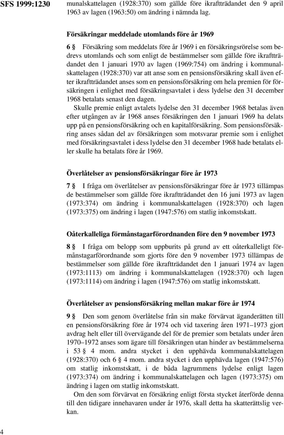 1 januari 1970 av lagen (1969:754) om ändring i kommunalskattelagen (1928:370) var att anse som en pensionsförsäkring skall även efter ikraftträdandet anses som en pensionsförsäkring om hela premien