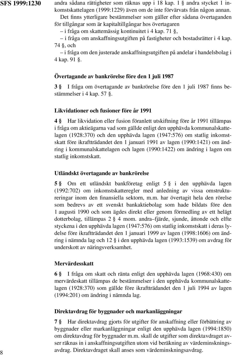 71, i fråga om anskaffningsutgiften på fastigheter och bostadsrätter i 4 kap. 74, och i fråga om den justerade anskaffningsutgiften på andelar i handelsbolag i 4 kap. 91.