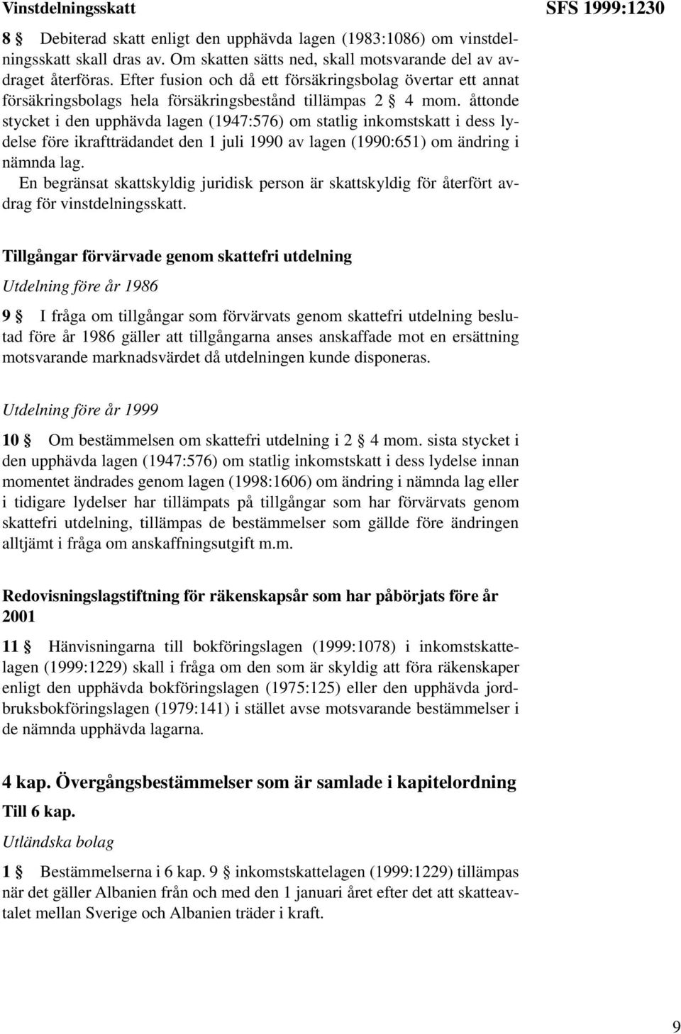 åttonde stycket i den upphävda lagen (1947:576) om statlig inkomstskatt i dess lydelse före ikraftträdandet den 1 juli 1990 av lagen (1990:651) om ändring i nämnda lag.