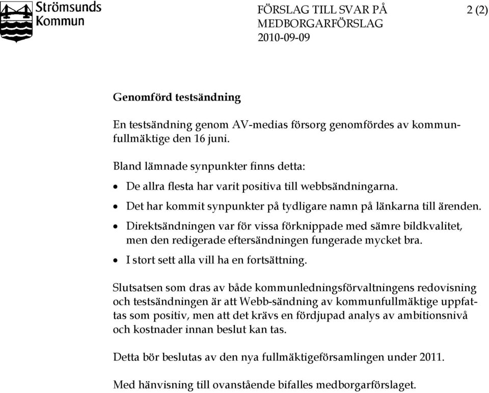 Direktsändningen var för vissa förknippade med sämre bildkvalitet, men den redigerade eftersändningen fungerade mycket bra. I stort sett alla vill ha en fortsättning.