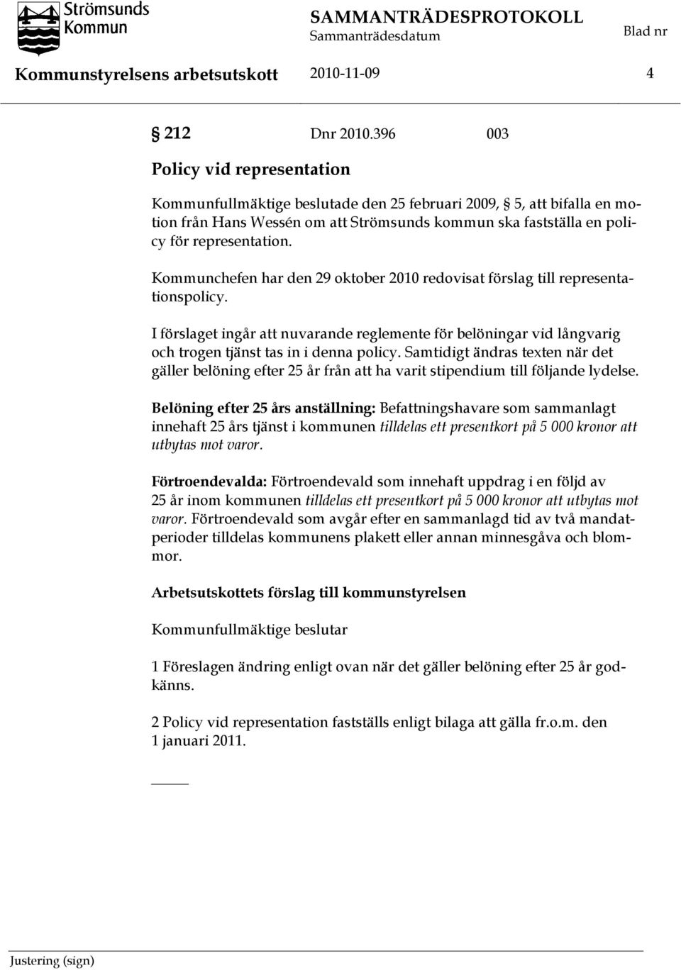 Kommunchefen har den 29 oktober 2010 redovisat förslag till representationspolicy. I förslaget ingår att nuvarande reglemente för belöningar vid långvarig och trogen tjänst tas in i denna policy.