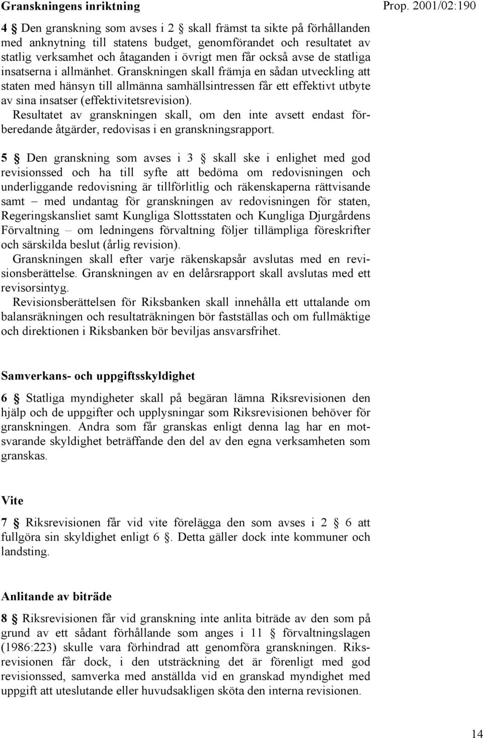 Granskningen skall främja en sådan utveckling att staten med hänsyn till allmänna samhällsintressen får ett effektivt utbyte av sina insatser (effektivitetsrevision).